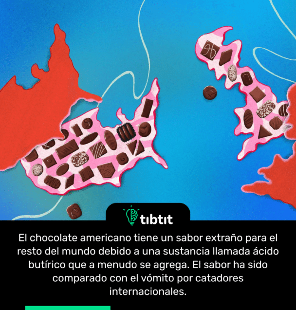 El chocolate americano tiene un sabor extraño para el resto del mundo debido a una sustancia llamada ácido butírico que a menudo se agrega. El sabor ha sido comparado con el vómito por catadores internacionales.