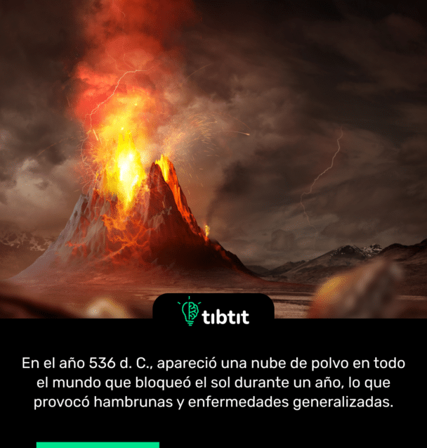 En el año 536 d. C., apareció una nube de polvo en todo el mundo que bloqueó el sol durante un año, lo que provocó hambrunas y enfermedades generalizadas.