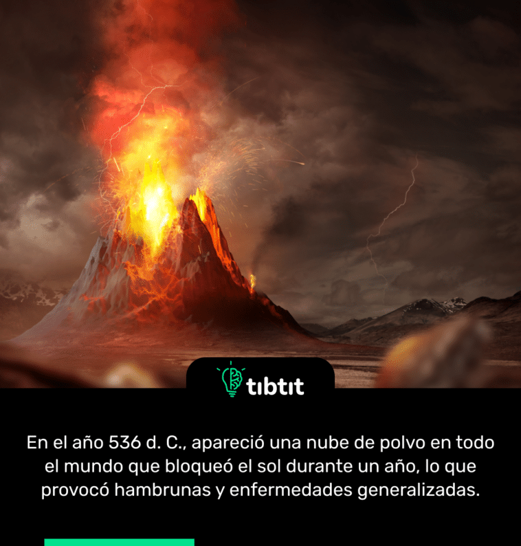 En el año 536 d. C., apareció una nube de polvo en todo el mundo que bloqueó el sol durante un año, lo que provocó hambrunas y enfermedades generalizadas.