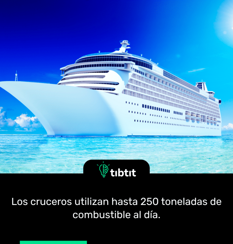 Los cruceros utilizan hasta 250 toneladas de combustible al día.