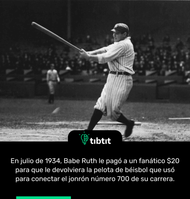 En julio de 1934, Babe Ruth le pagó a un fanático $20 para que le devolviera la pelota de béisbol que usó para conectar el jonrón número 700 de su carrera.