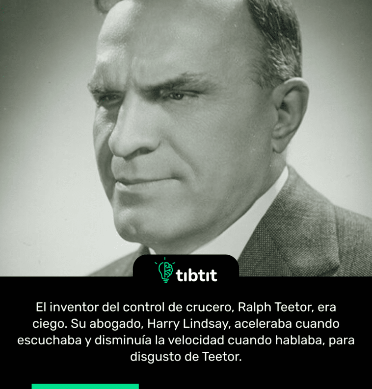 El inventor del control de crucero, Ralph Teetor, era ciego. Su abogado, Harry Lindsay, aceleraba cuando escuchaba y disminuía la velocidad cuando hablaba, para disgusto de Teetor.