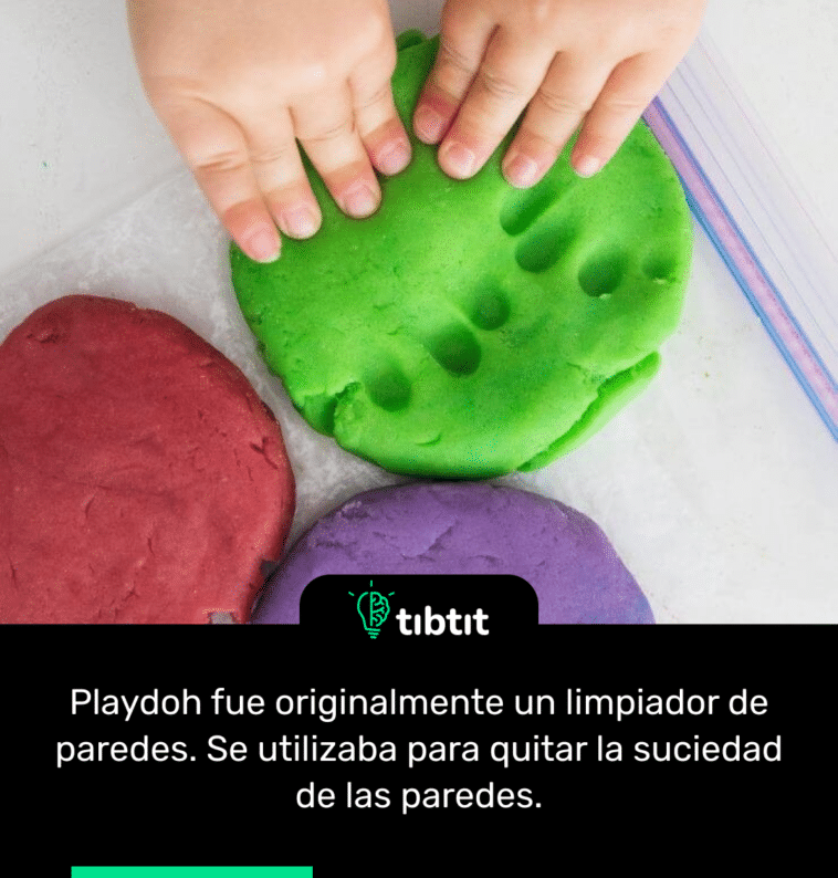 Playdoh fue originalmente un limpiador de paredes. Se utilizaba para quitar la suciedad de las paredes.