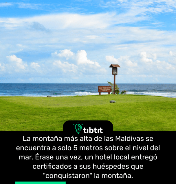 La montaña más alta de las Maldivas se encuentra a solo 5 metros sobre el nivel del mar. Érase una vez, un hotel local entregó certificados a sus huéspedes que "conquistaron" la montaña.