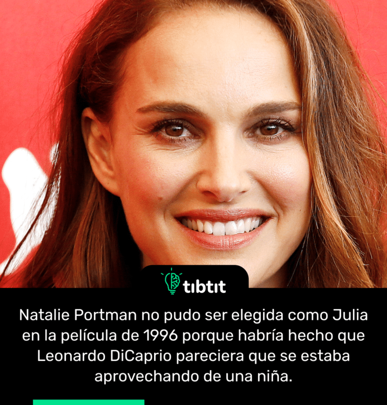 Natalie Portman no pudo ser elegida como Julia en la película de 1996 porque habría hecho que Leonardo DiCaprio pareciera que se estaba aprovechando de una niña.