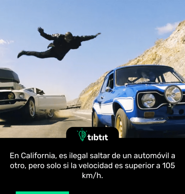 En California, es ilegal saltar de un automóvil a otro, pero solo si la velocidad es superior a 105 km/h.