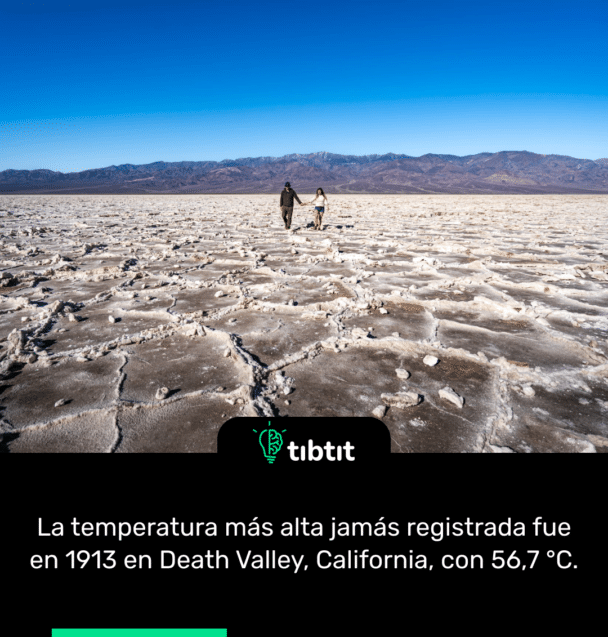 La temperatura más alta jamás registrada fue en 1913 en Death Valley, California, con 56,7 °C.