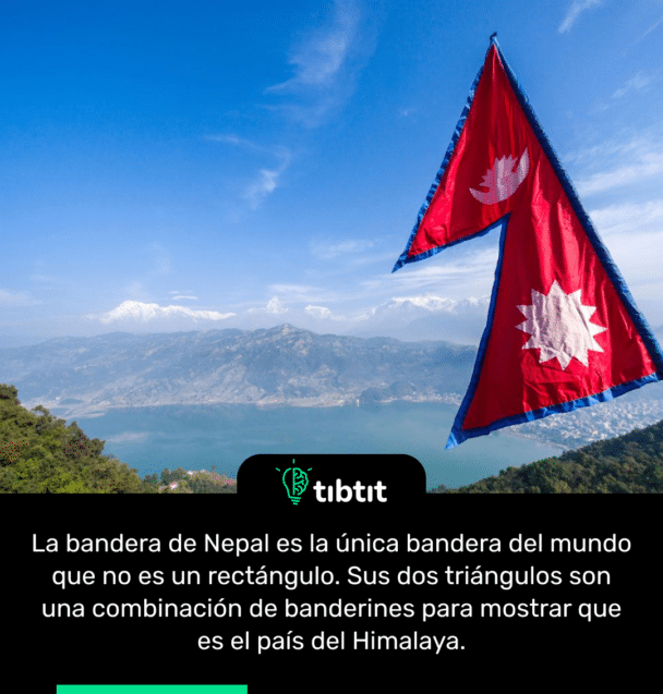 La bandera de Nepal es la única bandera del mundo que no es un rectángulo. Sus dos triángulos son una combinación de banderines para mostrar que es el país del Himalaya.