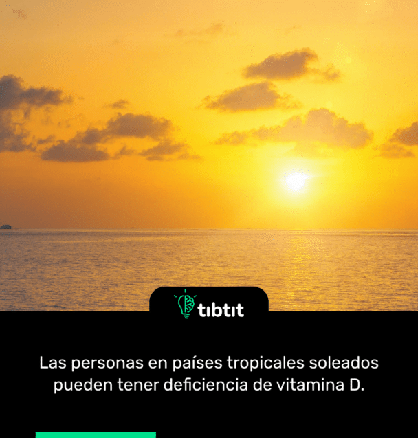 Las personas en países tropicales soleados pueden tener deficiencia de vitamina D.