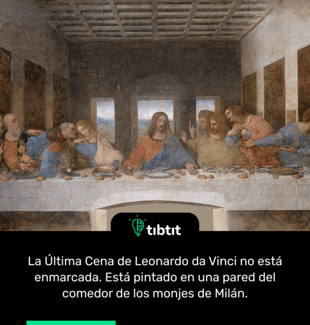 La Última Cena de Leonardo da Vinci no está enmarcada. Está pintado en una pared del comedor de los monjes de Milán.