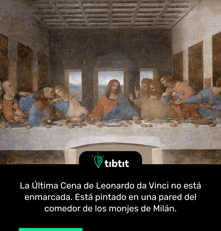 La Última Cena de Leonardo da Vinci no está enmarcada. Está pintado en una pared del comedor de los monjes de Milán.