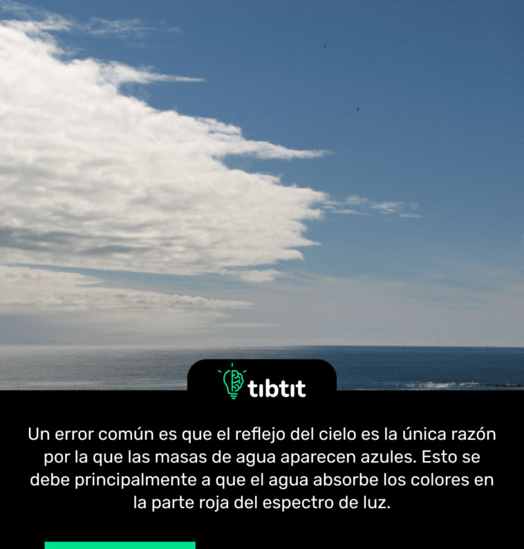 Un error común es que el reflejo del cielo es la única razón por la que las masas de agua aparecen azules. Esto se debe principalmente a que el agua absorbe los colores en la parte roja del espectro de luz.