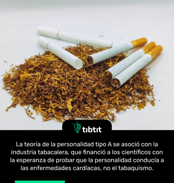 La teoría de la personalidad tipo A se asoció con la industria tabacalera, que financió a los científicos con la esperanza de probar que la personalidad conducía a las enfermedades cardíacas, no el tabaquismo.