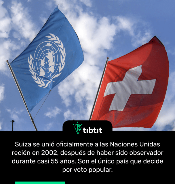 Suiza se unió oficialmente a las Naciones Unidas recién en 2002, después de haber sido observador durante casi 55 años. Son el único país que decide por voto popular.