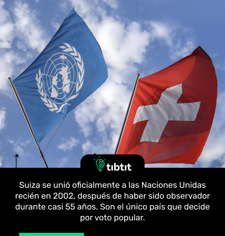 Suiza se unió oficialmente a las Naciones Unidas recién en 2002, después de haber sido observador durante casi 55 años. Son el único país que decide por voto popular.