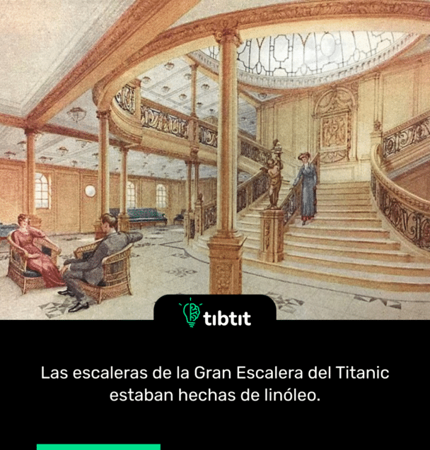 Las escaleras de la Gran Escalera del Titanic estaban hechas de linóleo.
