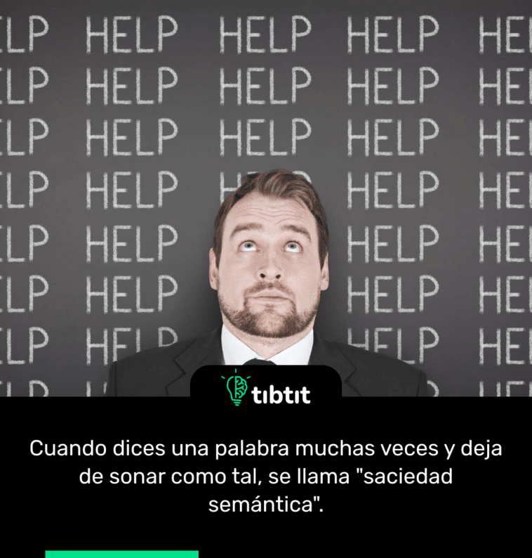 Cuando dices una palabra muchas veces y deja de sonar como tal, se llama "saciedad semántica".