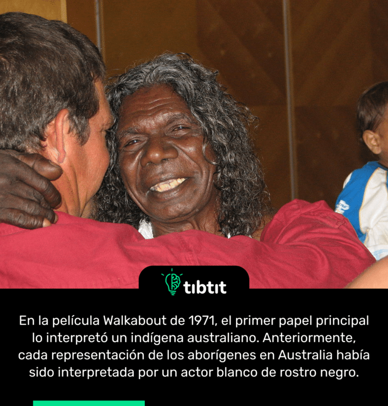En la película Walkabout de 1971, el primer papel principal lo interpretó un indígena australiano. Anteriormente, cada representación de los aborígenes en Australia había sido interpretada por un actor blanco de rostro negro.