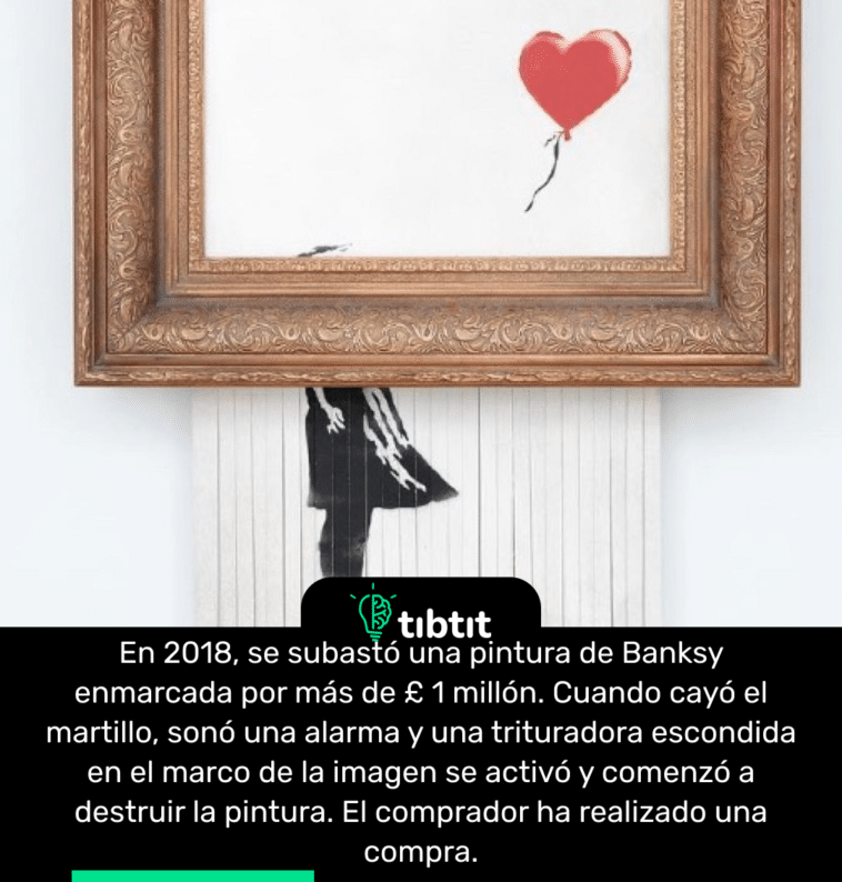 En 2018, se subastó una pintura de Banksy enmarcada por más de £ 1 millón. Cuando cayó el martillo, sonó una alarma y una trituradora escondida en el marco de la imagen se activó y comenzó a destruir la pintura. El comprador ha realizado una compra.