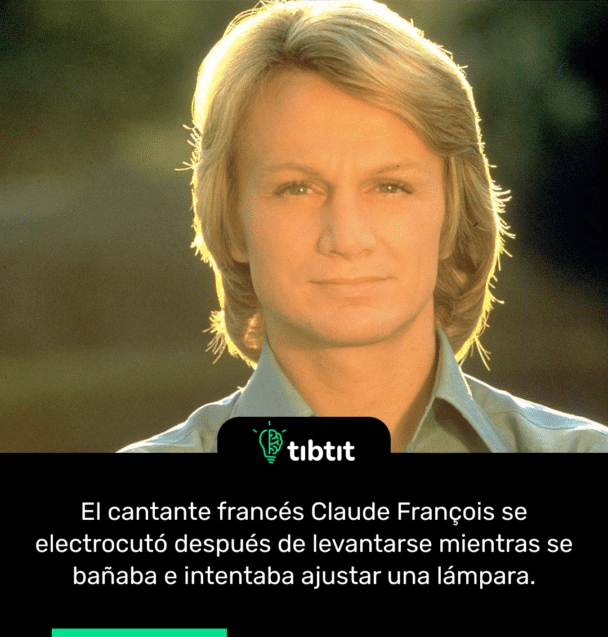 El cantante francés Claude François se electrocutó después de levantarse mientras se bañaba e intentaba ajustar una lámpara.