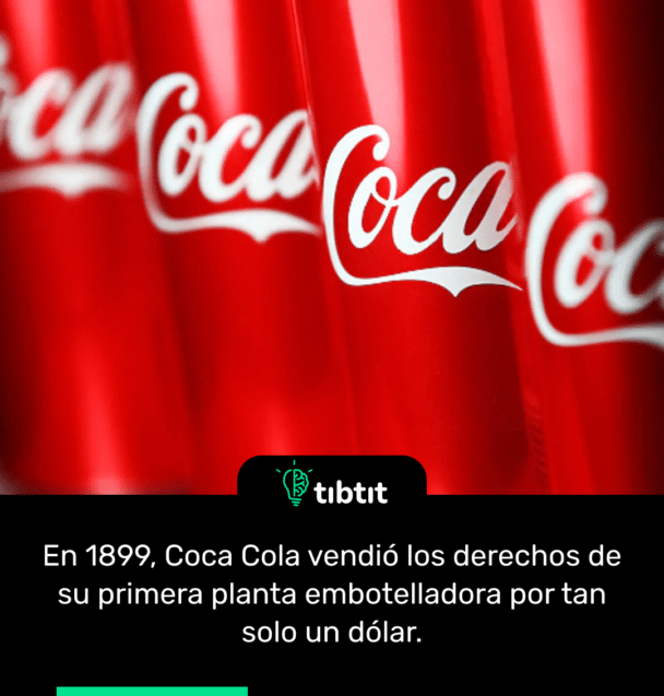 En 1899, Coca Cola vendió los derechos de su primera planta embotelladora por tan solo un dólar.
