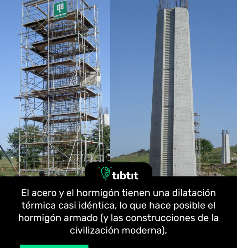 El acero y el hormigón tienen una dilatación térmica casi idéntica, lo que hace posible el hormigón armado (y las construcciones de la civilización moderna).