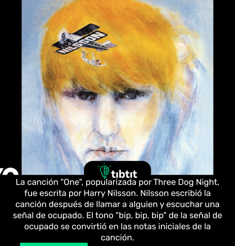 La canción "One", popularizada por Three Dog Night, fue escrita por Harry Nilsson. Nilsson escribió la canción después de llamar a alguien y escuchar una señal de ocupado. El tono "bip, bip, bip" de la señal de ocupado se convirtió en las notas iniciales de la canción.