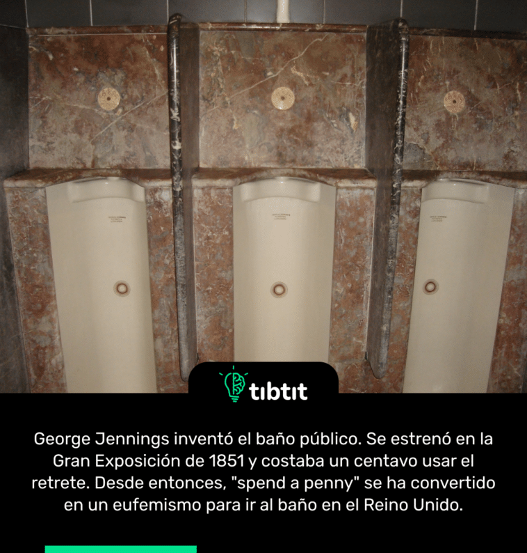 George Jennings inventó el baño público. Se estrenó en la Gran Exposición de 1851 y costaba un centavo usar el retrete. Desde entonces, "pasar una señorita" se ha convertido en un eufemismo para ir al baño en el Reino Unido.