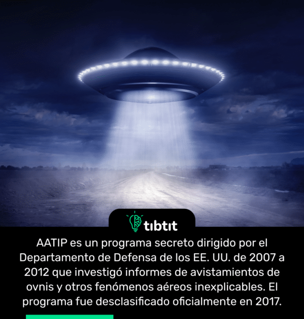AATIP es un programa secreto dirigido por el Departamento de Defensa de los EE. UU. de 2007 a 2012 que investigó informes de avistamientos de ovnis y otros fenómenos aéreos inexplicables. El programa fue desclasificado oficialmente en 2017.