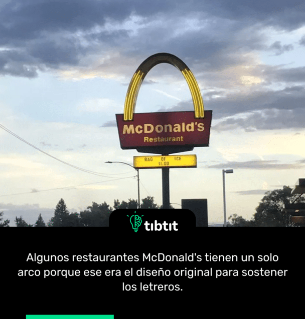 Algunos restaurantes McDonald's tienen un solo arco porque ese era el diseño original para sostener los letreros.