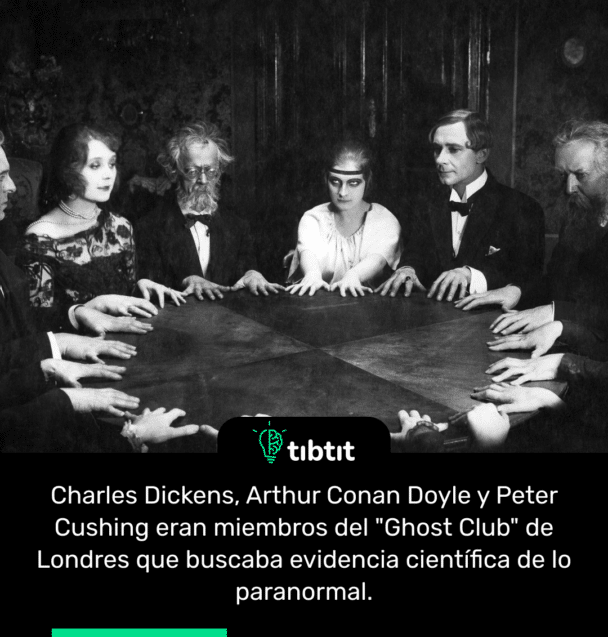 Charles Dickens, Arthur Conan Doyle y Peter Cushing eran miembros del "Ghost Club" de Londres que buscaba evidencia científica de lo paranormal.