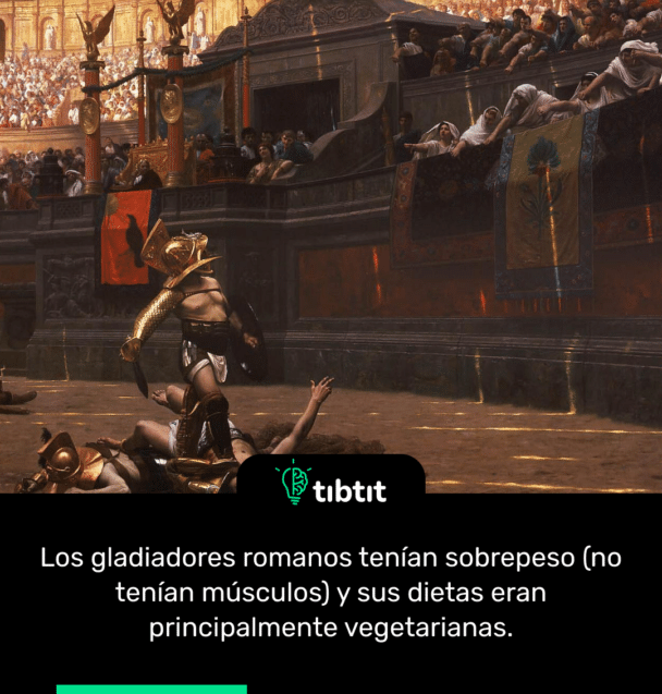 Los gladiadores romanos tenían sobrepeso (no tenían músculos) y sus dietas eran principalmente vegetarianas.