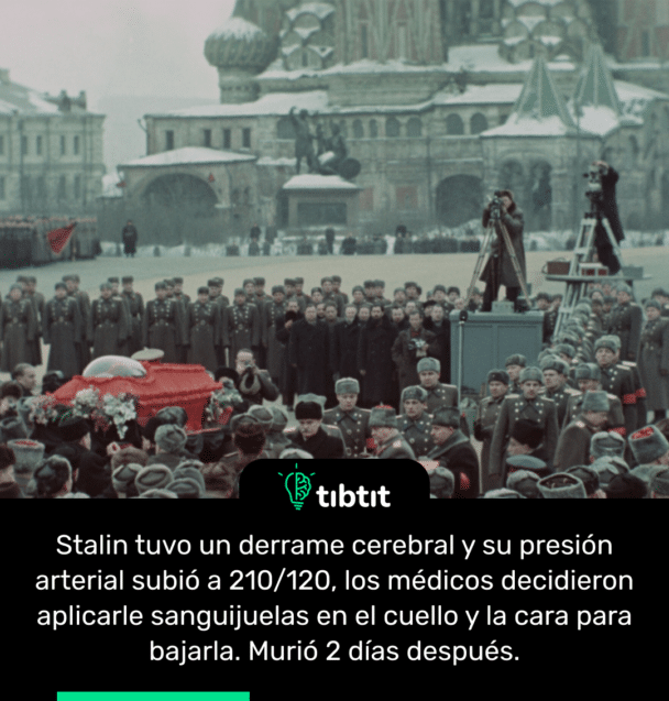 Stalin tuvo un derrame cerebral y su presión arterial subió a 210/120, los médicos decidieron aplicarle sanguijuelas en el cuello y la cara para bajarla. Murió 2 días después.