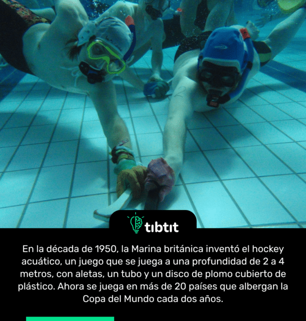 En la década de 1950, la Marina británica inventó el hockey acuático, un juego que se juega a una profundidad de 2 a 4 metros, con aletas, un tubo y un disco de plomo cubierto de plástico. Ahora se juega en más de 20 países que albergan la Copa del Mundo cada dos años.