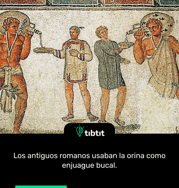 Los antiguos romanos usaban la orina como enjuague bucal.