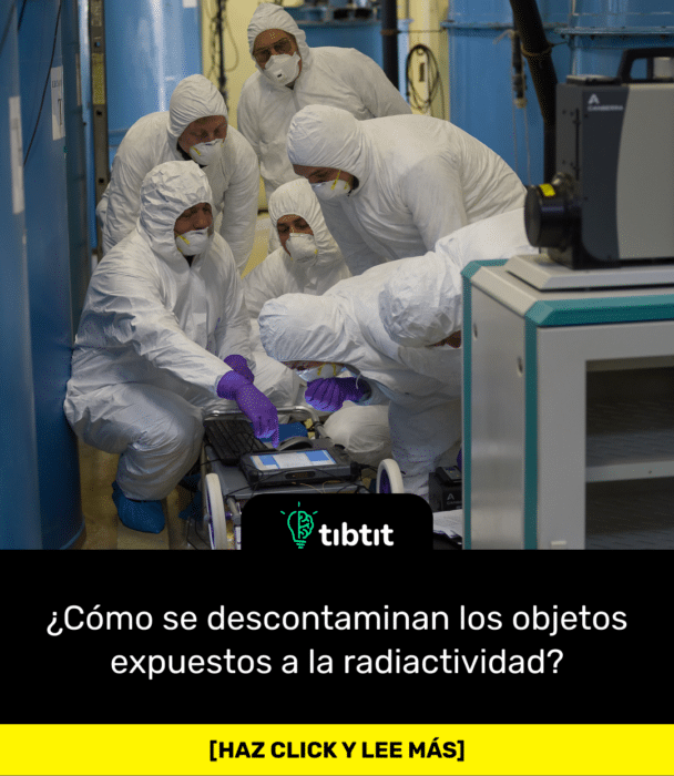 ¿Cómo se descontaminan los objetos expuestos a la radiactividad?