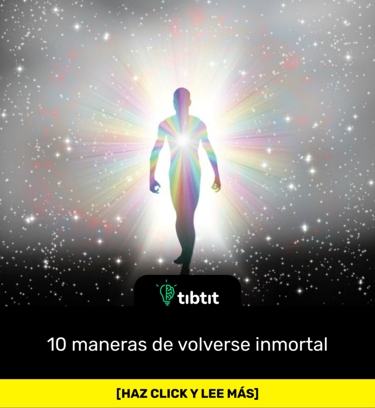 10 maneras de volverse inmortal