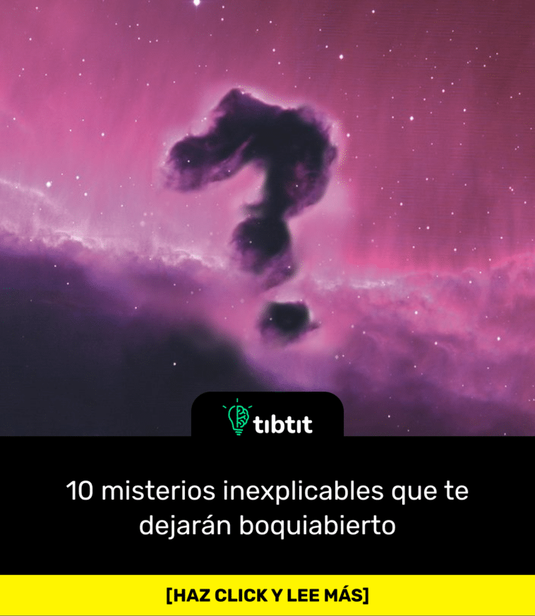 10 misterios inexplicables que te dejarán boquiabierto