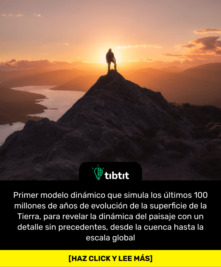 Primer modelo dinámico que simula los últimos 100 millones de años de evolución de la superficie de la Tierra, para revelar la dinámica del paisaje con un detalle sin precedentes, desde la cuenca hasta la escala global