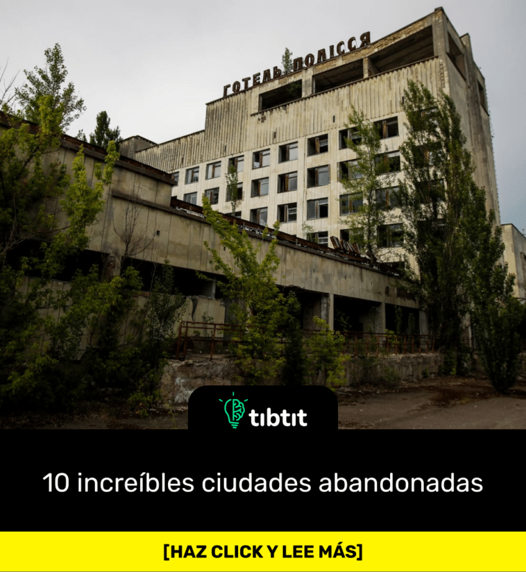 10 increíbles ciudades abandonadas