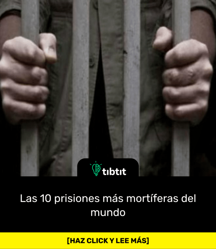 Las 10 prisiones más mortíferas del mundo