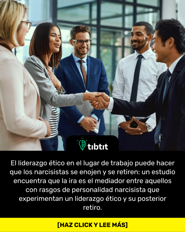 El liderazgo ético en el lugar de trabajo puede hacer que los narcisistas se enojen y se retiren: un estudio encuentra que la ira es el mediador entre aquellos con rasgos de personalidad narcisista que experimentan un liderazgo ético y su posterior retiro.