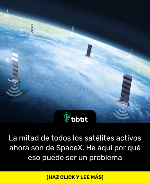 La mitad de todos los satélites activos ahora son de SpaceX. He aquí por qué eso puede ser un problema