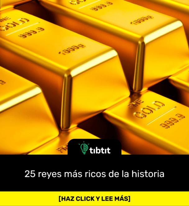 25 reyes más ricos de la historia