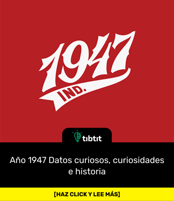 Año 1947 Datos curiosos, curiosidades e historia