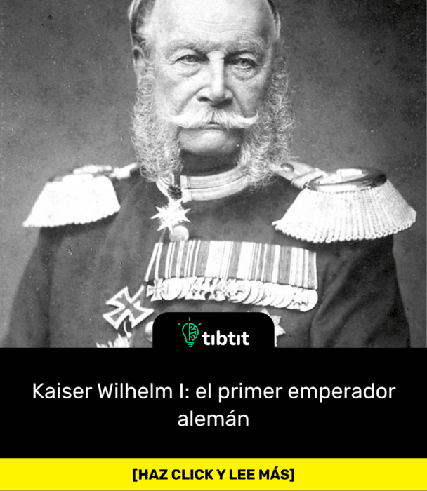Kaiser Wilhelm I: el primer emperador alemán