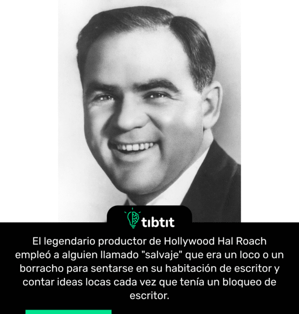 El legendario productor de Hollywood Hal Roach empleó a alguien llamado "salvaje" que era un loco o un borracho para sentarse en su habitación de escritor y contar ideas locas cada vez que tenía un bloqueo de escritor.
