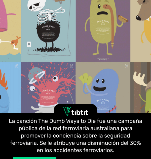 La canción The Dumb Ways to Die fue una campaña pública de la red ferroviaria australiana para promover la conciencia sobre la seguridad ferroviaria. Se le atribuye una disminución del 30% en los accidentes ferroviarios.