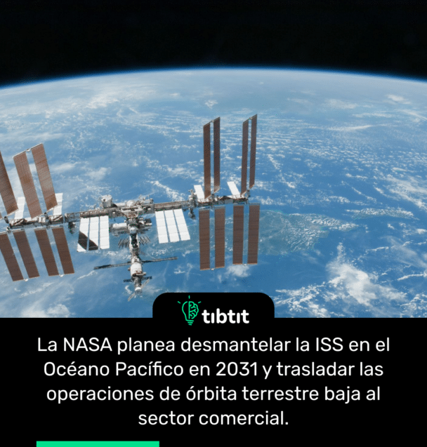 La NASA planea desmantelar la ISS en el Océano Pacífico en 2031 y trasladar las operaciones de órbita terrestre baja al sector comercial.