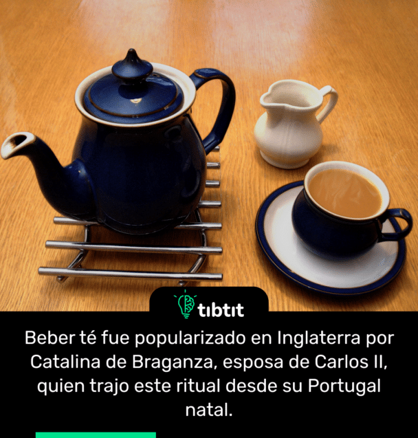 Beber té fue popularizado en Inglaterra por Catalina de Braganza, esposa de Carlos II, quien trajo este ritual desde su Portugal natal.